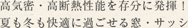 高気密・高断熱性能を存分に発揮！夏も冬も快適に過ごせる窓・サッシ