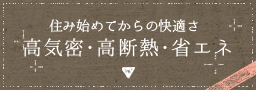 住み始めてからの快適さ高気密・高断熱・省エネ 